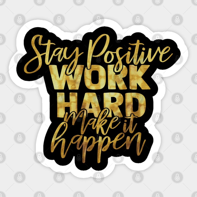 Stay Positive Work Hard Make It Happen motivational inspirational quotes saying Sticker by familycuteycom